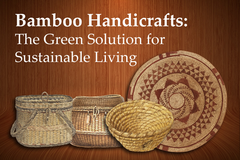 Bamboo Handicrafts: The Green Solution for Sustainable Living