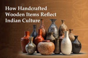 How Handcrafted Wooden Items Reflect Indian Culture – A Definitive ...