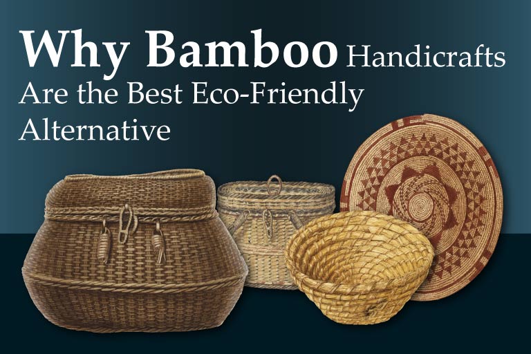 Why Bamboo Handicrafts Are the Best Eco-Friendly Alternative