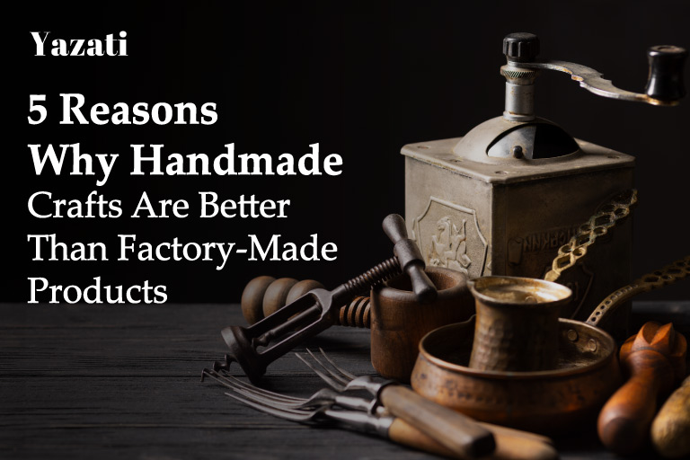 5 Reasons Why Handmade Crafts Are Better Than Factory-Made Products