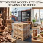 How to Export Wooden Kitchenware from India to the UK