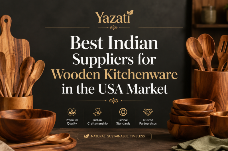 Best Indian Suppliers for Wooden Kitchenware in the USA Market