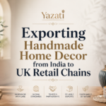 Exporting Handmade Home Decor from India to UK Retail Chains