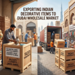 Exporting Indian Decorative Items to Dubai Wholesale Market