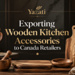Exporting Wooden Kitchen Accessories to Canada Retailers
