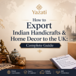 How to Export Indian Handicrafts & Home Decor to the UK: Complete Guide
