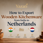 How to Export Wooden Kitchenware from India to Netherlands