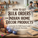 How to Get Bulk Orders for Indian Home Decor Products