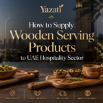 How to Supply Wooden Serving Products to UAE Hospitality Sector