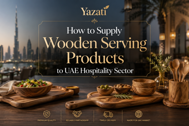 How to Supply Wooden Serving Products to UAE Hospitality Sector