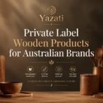 Private Label Wooden Products for Australian Brands
