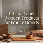 Private Label Wooden Products for France Brands