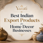 Best Indian Export Products for Home Decor Businesses