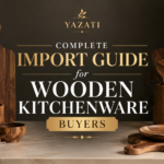 Complete Import Guide for Wooden Kitchenware Buyers
