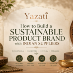 How to Build a Sustainable Product Brand with Indian Suppliers
