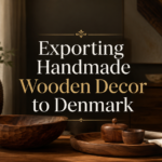 Exporting Handmade Wooden Decor to Denmark